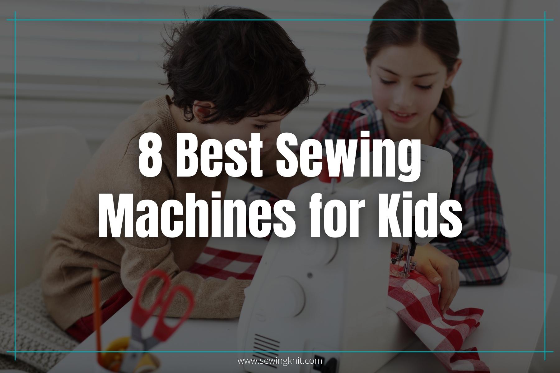 8 Best Sewing Machines For Kids [Updated] In 2024 Sewing Knit